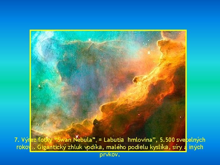 7. Výrez fotky “Swan Nebula”, = Labutia hmlovina”, 5. 500 svetelných rokov. . Gigantický