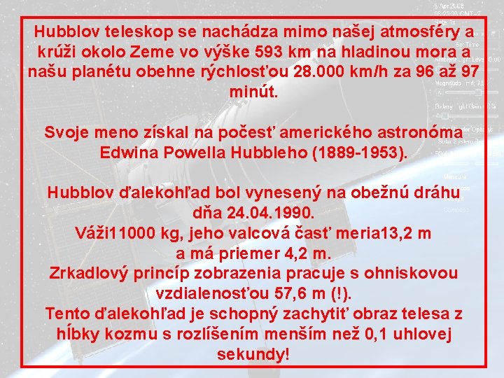 Hubblov teleskop se nachádza mimo našej atmosféry a krúži okolo Zeme vo výške 593