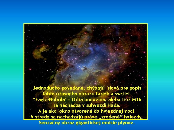 Jednoducho povedané, chýbajú slová pre popis tohto úžasného obrazu farieb a svetiel. “Eagle-Nebula”= Orlia