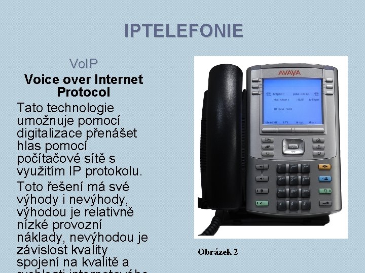 IPTELEFONIE Vo. IP Voice over Internet Protocol Tato technologie umožnuje pomocí digitalizace přenášet hlas