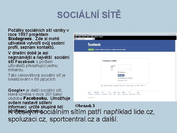 SOCIÁLNÍ SÍTĚ Počátky sociálních sítí vzniky v roce 1997 projektem Sixdegrees. Zde si mohli