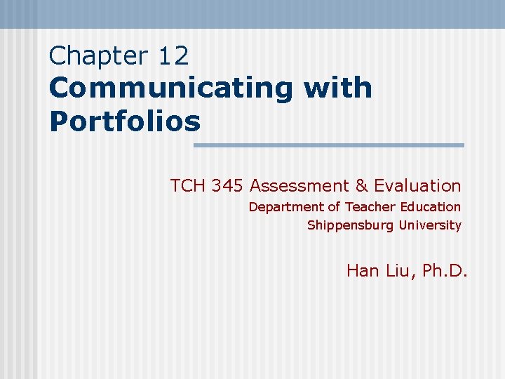 Chapter 12 Communicating with Portfolios TCH 345 Assessment & Evaluation Department of Teacher Education