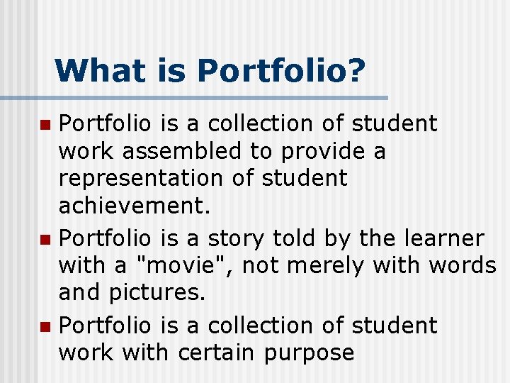 What is Portfolio? Portfolio is a collection of student work assembled to provide a