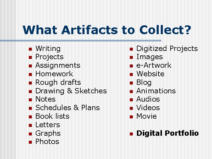 What Artifacts to Collect? n n n Writing Projects Assignments Homework Rough drafts Drawing