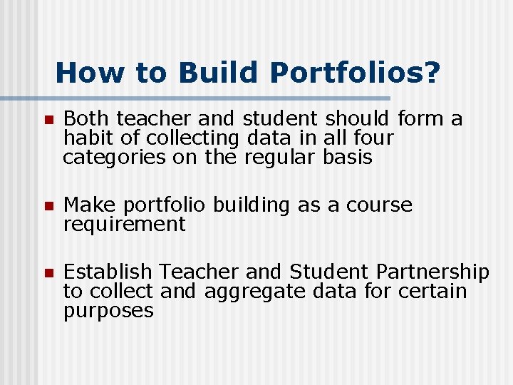 How to Build Portfolios? n Both teacher and student should form a habit of