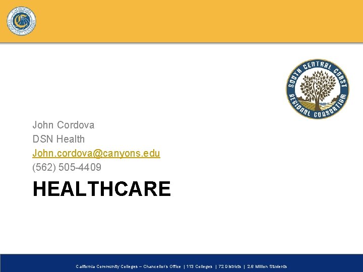 John Cordova DSN Health John. cordova@canyons. edu (562) 505 -4409 HEALTHCARE California Community Colleges