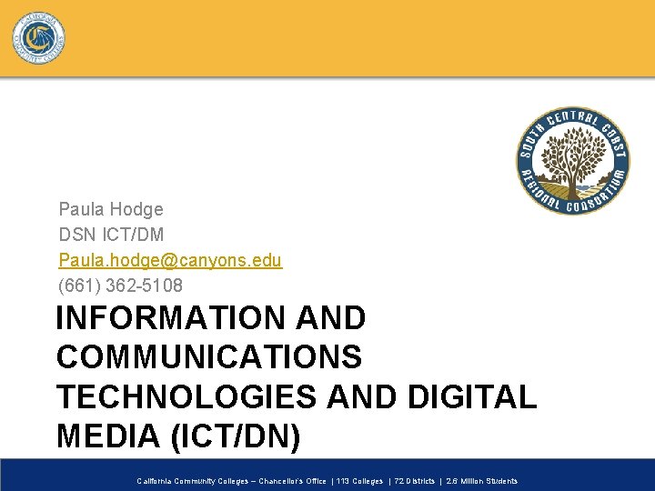 Paula Hodge DSN ICT/DM Paula. hodge@canyons. edu (661) 362 -5108 INFORMATION AND COMMUNICATIONS TECHNOLOGIES