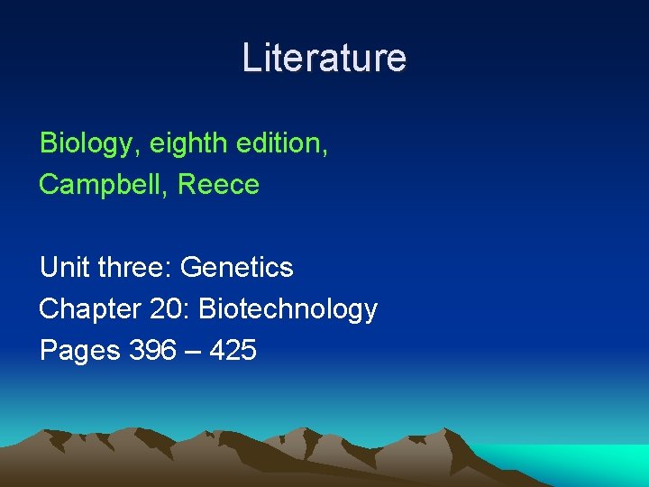 Literature Biology, eighth edition, Campbell, Reece Unit three: Genetics Chapter 20: Biotechnology Pages 396