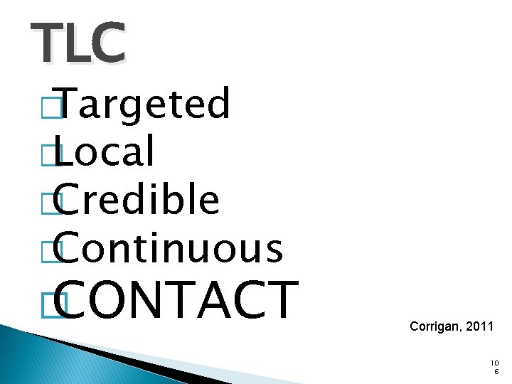 TLC � Targeted � Local � Credible � Continuous � CONTACT Corrigan, 2011 10