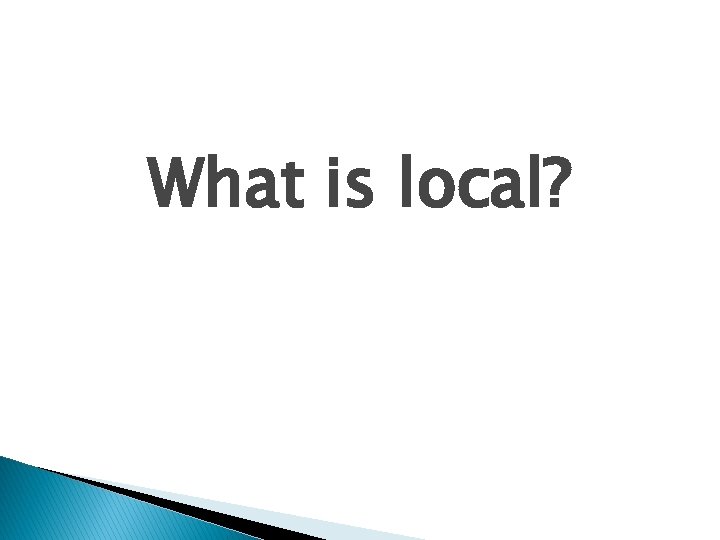 What is local? 