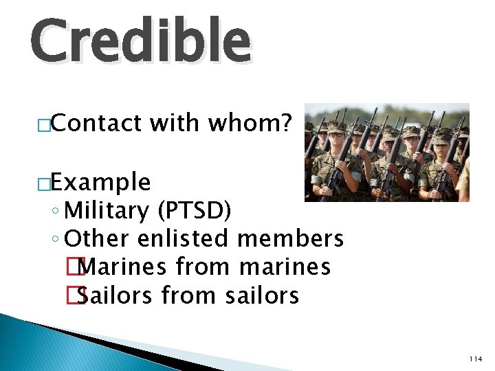 Credible �Contact with whom? �Example ◦ Military (PTSD) ◦ Other enlisted members �Marines from