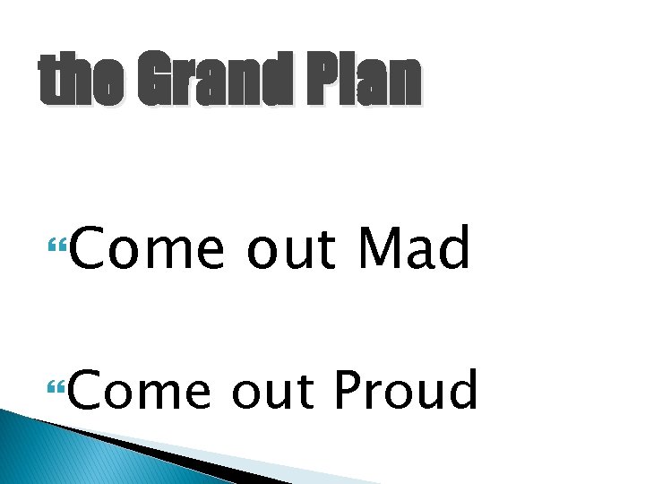 the Grand Plan Come out Mad Come out Proud 
