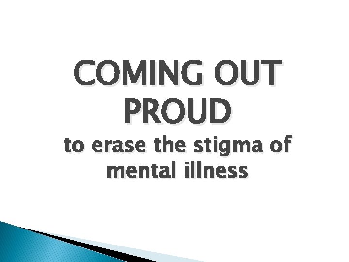 COMING OUT PROUD to erase the stigma of mental illness 