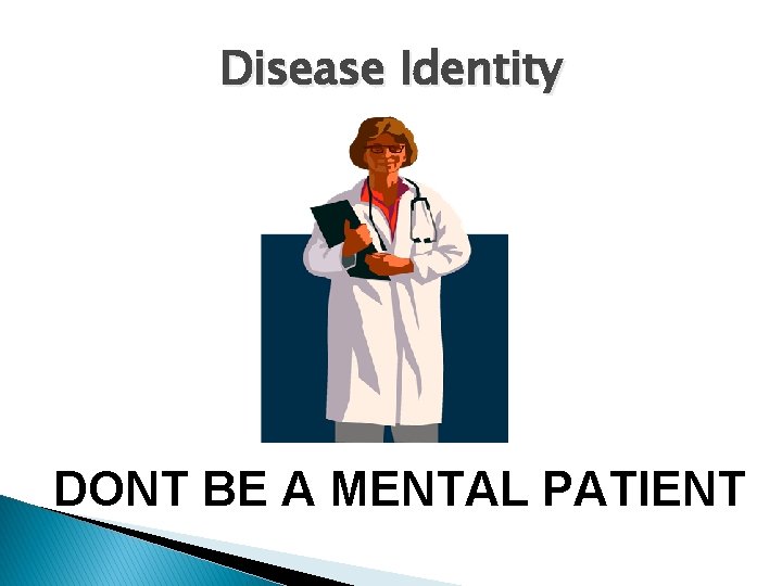 Disease Identity DONT BE A MENTAL PATIENT 