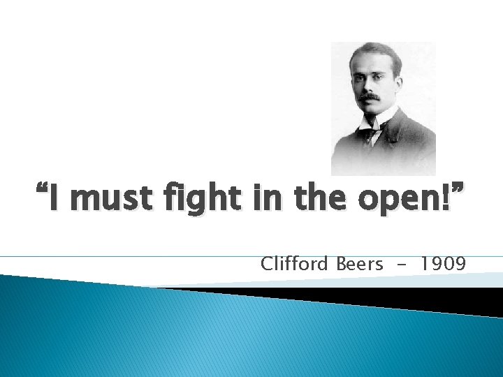 “I must fight in the open!” Clifford Beers - 1909 