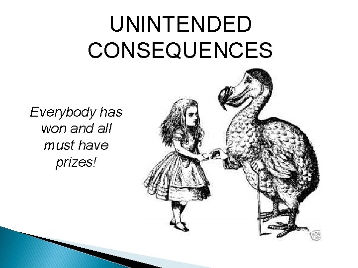 UNINTENDED CONSEQUENCES Everybody has won and all must have prizes! 