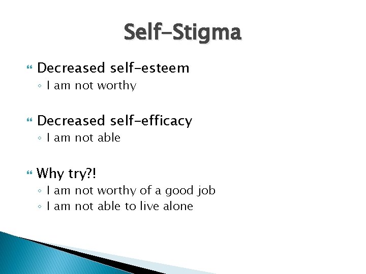 Self-Stigma Decreased self-esteem ◦ I am not worthy Decreased self-efficacy ◦ I am not