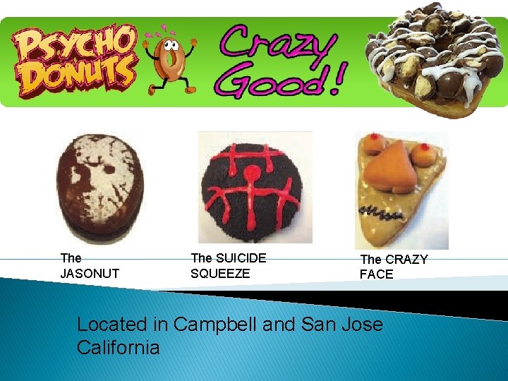 The JASONUT The SUICIDE SQUEEZE The CRAZY FACE Located in Campbell and San Jose