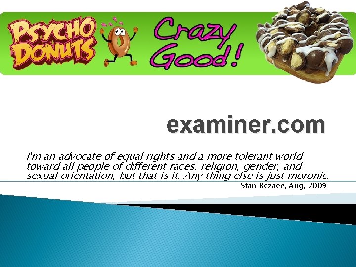 examiner. com I'm an advocate of equal rights and a more tolerant world toward