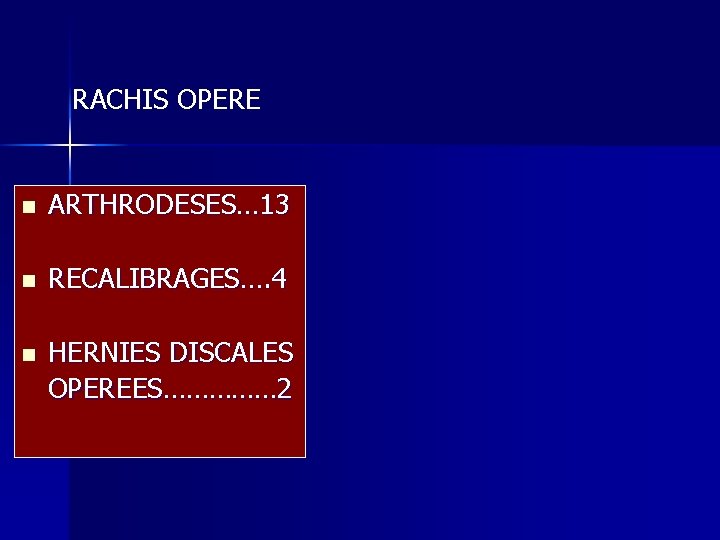 RACHIS OPERE n ARTHRODESES… 13 n RECALIBRAGES…. 4 n HERNIES DISCALES OPEREES…………… 2 