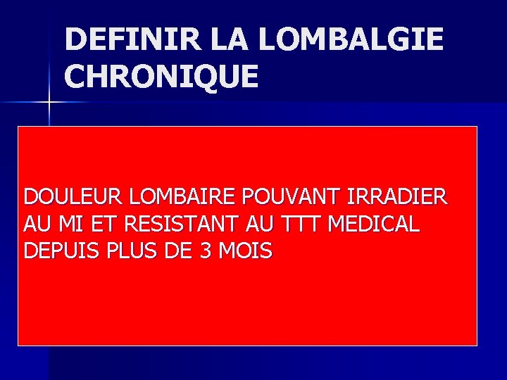 DEFINIR LA LOMBALGIE CHRONIQUE DOULEUR LOMBAIRE POUVANT IRRADIER AU MI ET RESISTANT AU TTT