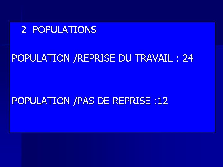 2 POPULATIONS POPULATION /REPRISE DU TRAVAIL : 24 POPULATION /PAS DE REPRISE : 12