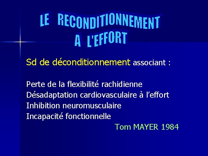 Sd de déconditionnement associant : Perte de la flexibilité rachidienne Désadaptation cardiovasculaire à l’effort