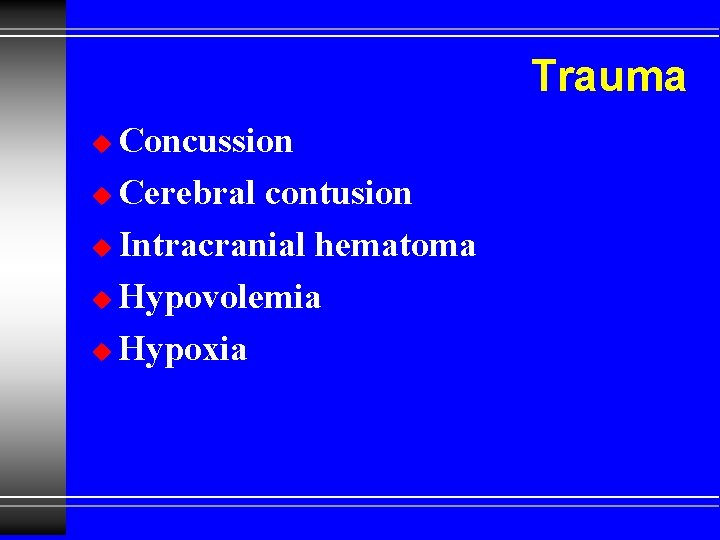 Trauma Concussion u Cerebral contusion u Intracranial hematoma u Hypovolemia u Hypoxia u 