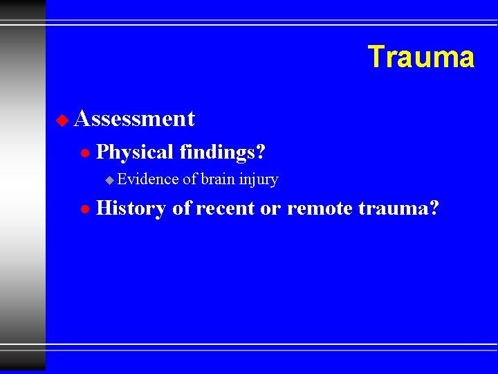 Trauma u Assessment l Physical findings? u Evidence l of brain injury History of