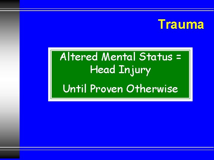 Trauma Altered Mental Status = Head Injury Until Proven Otherwise 