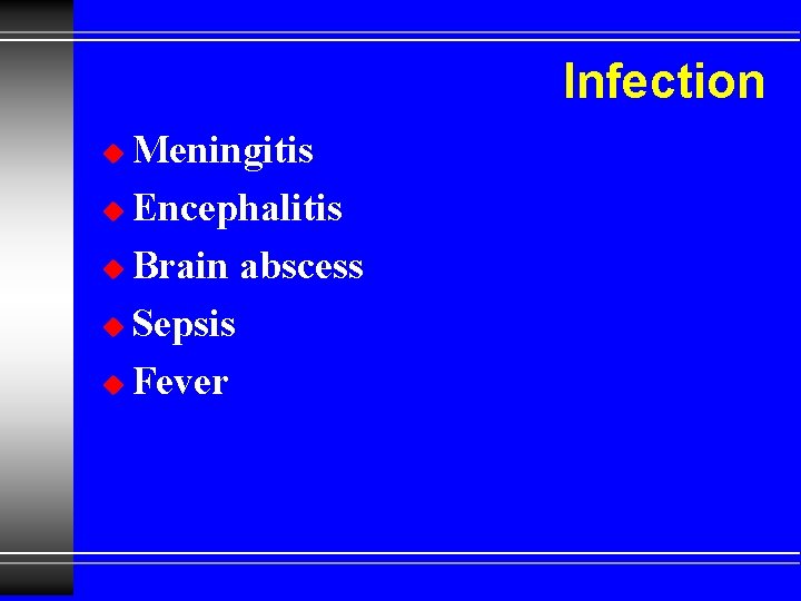 Infection Meningitis u Encephalitis u Brain abscess u Sepsis u Fever u 