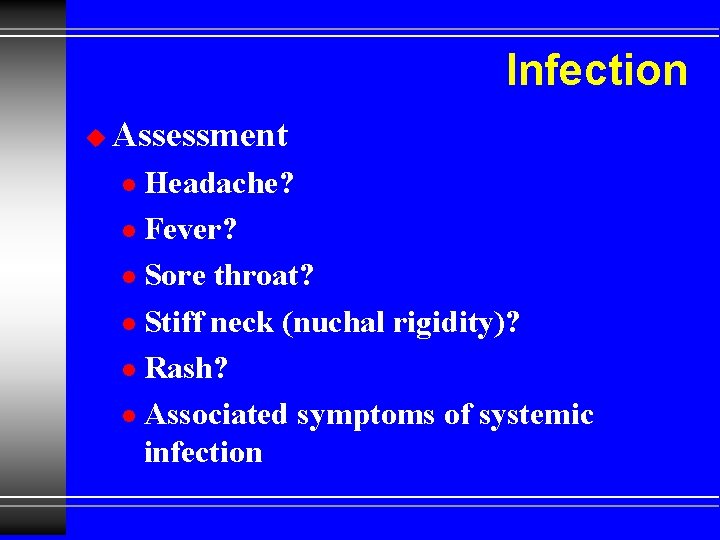 Infection u Assessment Headache? l Fever? l Sore throat? l Stiff neck (nuchal rigidity)?