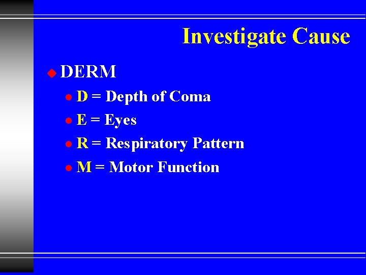 Investigate Cause u DERM D = Depth of Coma l E = Eyes l