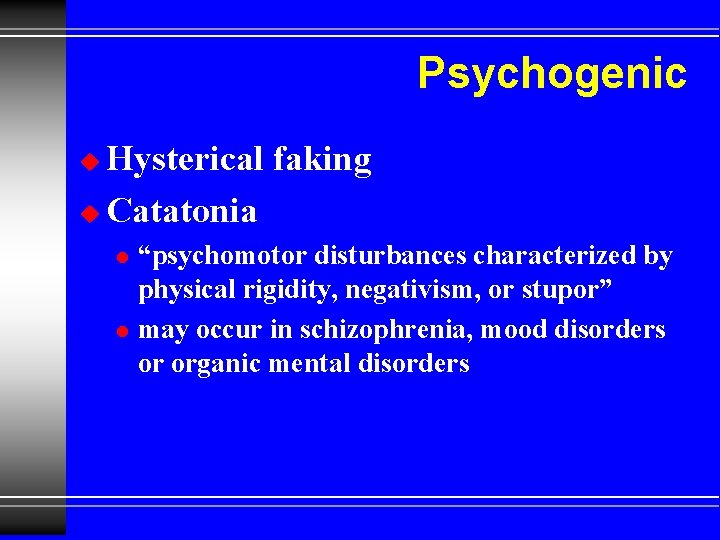 Psychogenic Hysterical faking u Catatonia u l l “psychomotor disturbances characterized by physical rigidity,