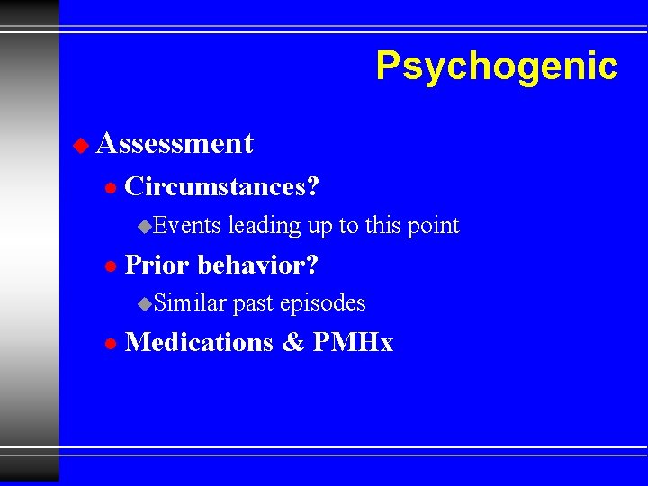 Psychogenic u Assessment l Circumstances? u. Events l Prior behavior? u. Similar l leading