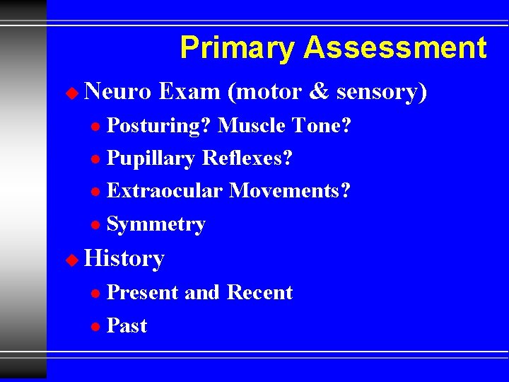 Primary Assessment u Neuro Exam (motor & sensory) Posturing? Muscle Tone? l Pupillary Reflexes?