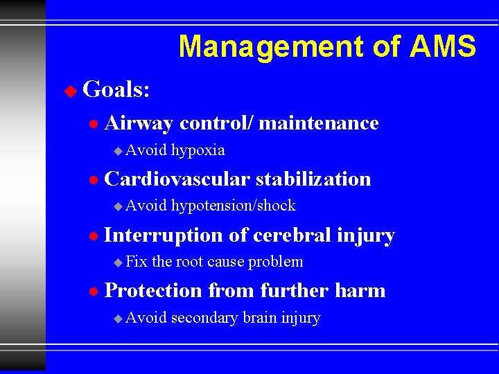 Management of AMS u Goals: l Airway control/ maintenance u Avoid l Cardiovascular stabilization