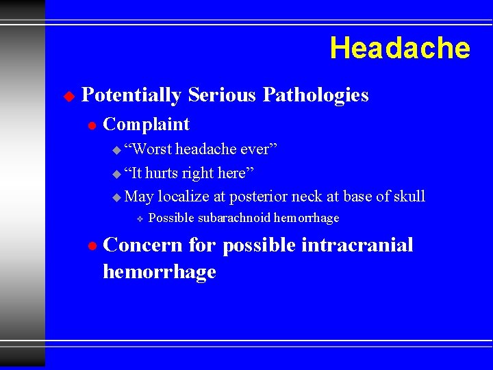 Headache u Potentially Serious Pathologies l Complaint u “Worst headache ever” u “It hurts