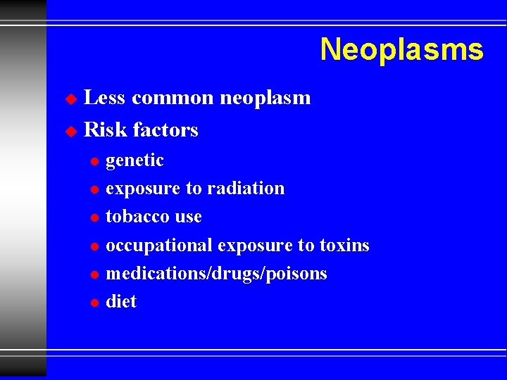 Neoplasms Less common neoplasm u Risk factors u l l l genetic exposure to