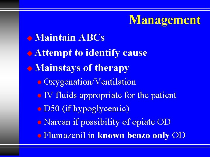 Management Maintain ABCs u Attempt to identify cause u Mainstays of therapy u Oxygenation/Ventilation