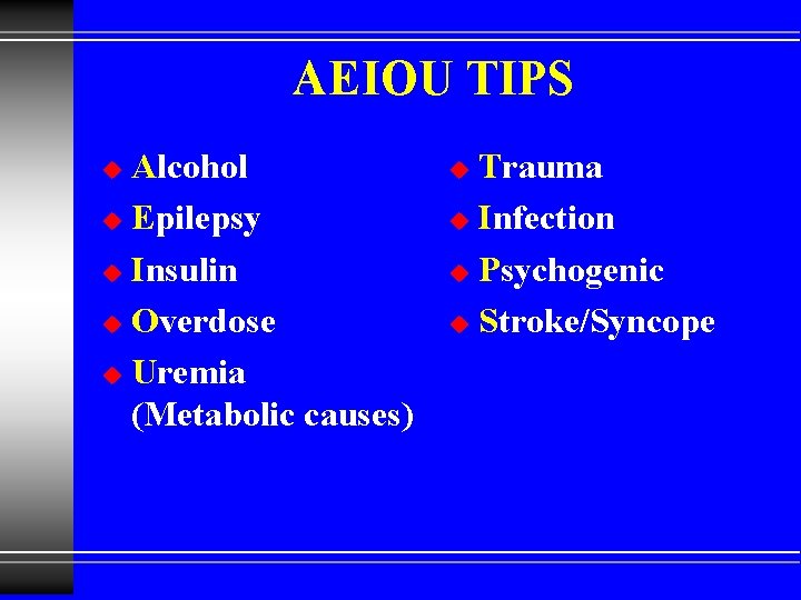 AEIOU TIPS Alcohol u Epilepsy u Insulin u Overdose u Uremia (Metabolic causes) u