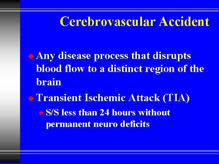 Cerebrovascular Accident Any disease process that disrupts blood flow to a distinct region of