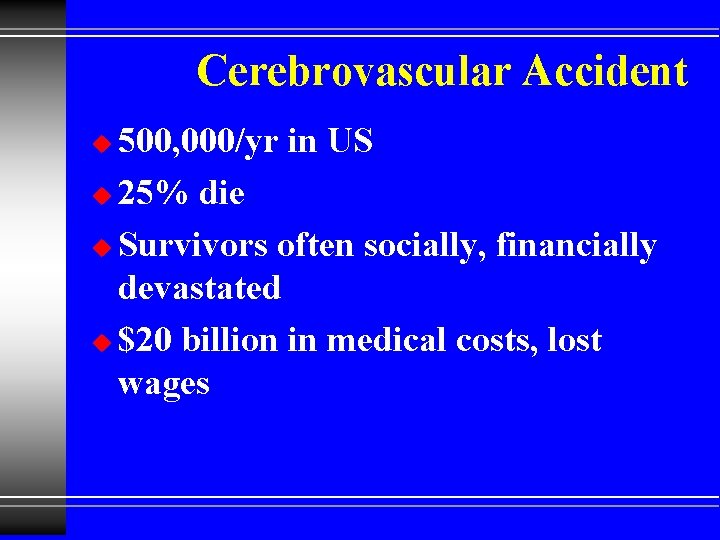 Cerebrovascular Accident 500, 000/yr in US u 25% die u Survivors often socially, financially