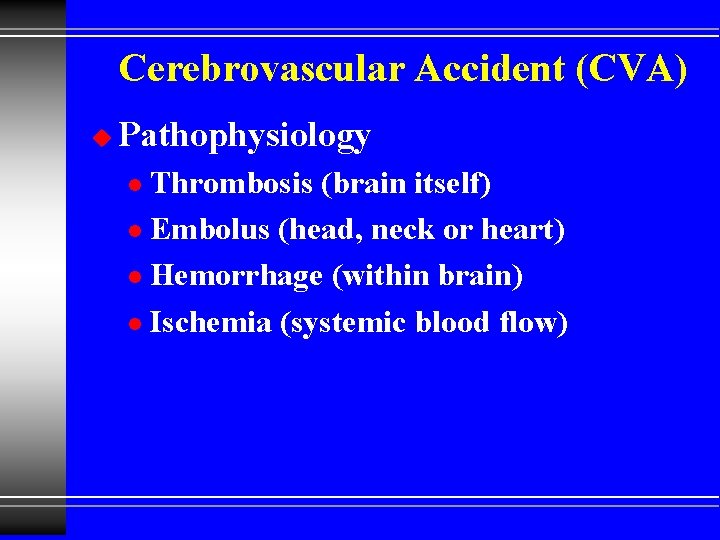 Cerebrovascular Accident (CVA) u Pathophysiology Thrombosis (brain itself) l Embolus (head, neck or heart)