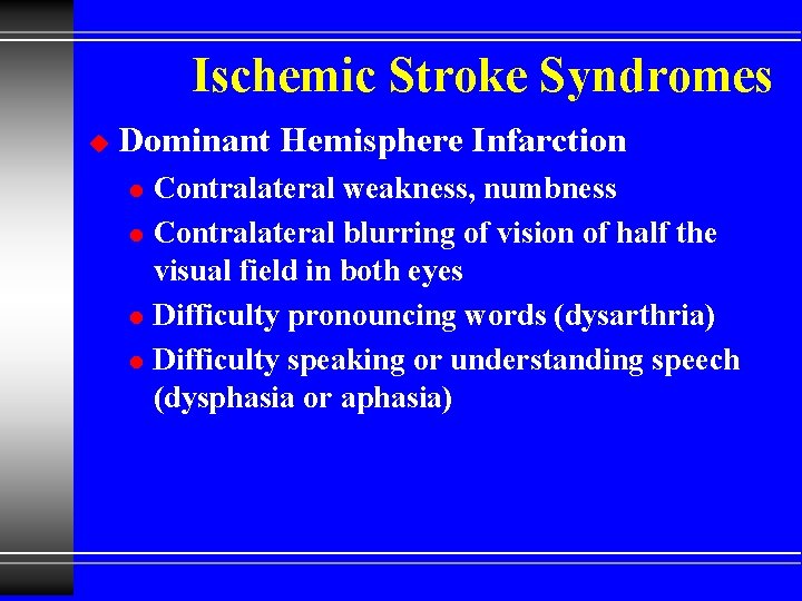 Ischemic Stroke Syndromes u Dominant Hemisphere Infarction l l Contralateral weakness, numbness Contralateral blurring