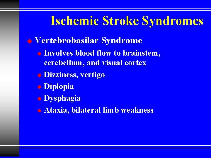 Ischemic Stroke Syndromes u Vertebrobasilar Syndrome l l l Involves blood flow to brainstem,