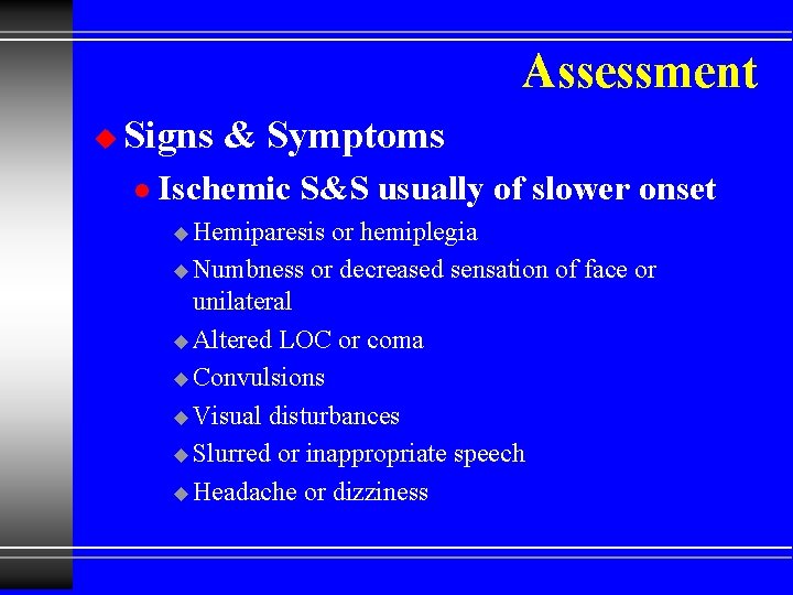 Assessment u Signs & Symptoms l Ischemic S&S usually of slower onset u Hemiparesis