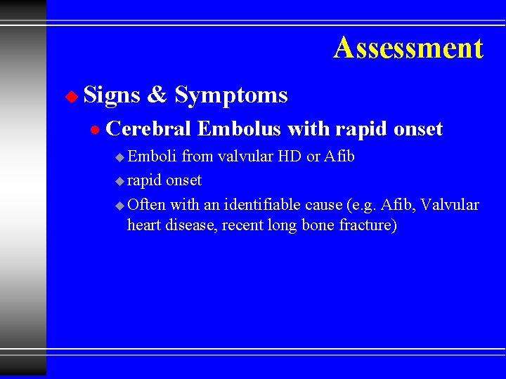 Assessment u Signs & Symptoms l Cerebral Embolus with rapid onset u Emboli from