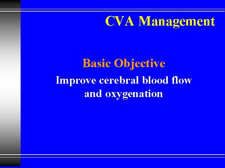 CVA Management Basic Objective Improve cerebral blood flow and oxygenation 
