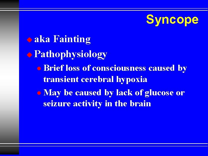 Syncope aka Fainting u Pathophysiology u Brief loss of consciousness caused by transient cerebral